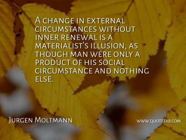 Jurgen Moltmann Quote About Change, Circumstance, External, Inner, Man: A Change In External Circumstances...
