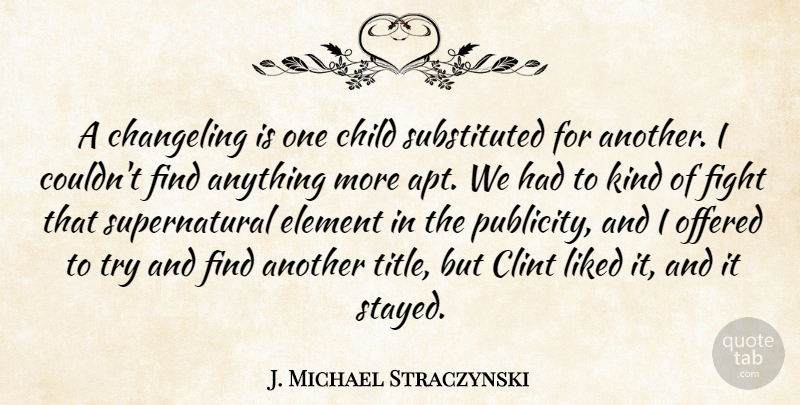 J. Michael Straczynski Quote About Children, Fighting, Supernatural Elements: A Changeling Is One Child...