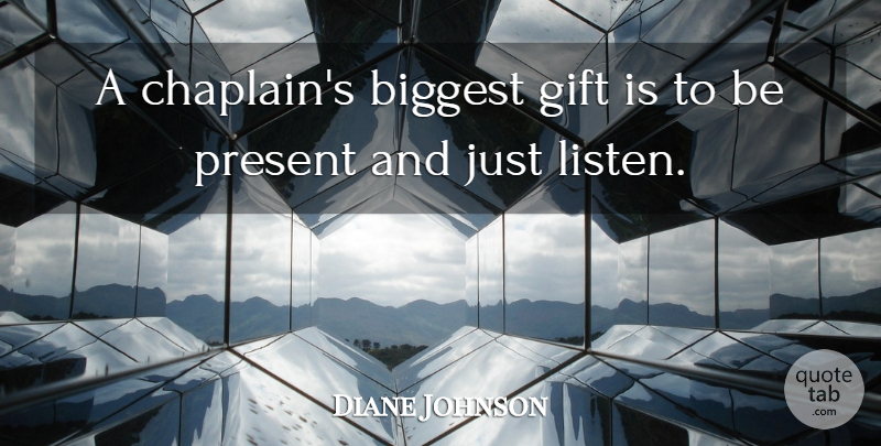 Diane Johnson Quote About Chaplains, Just Listen: A Chaplains Biggest Gift Is...