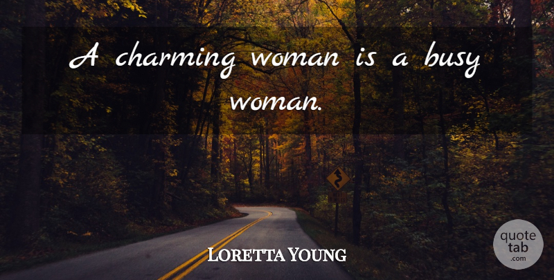 Loretta Young Quote About Busy, Charming, Charming Woman: A Charming Woman Is A...