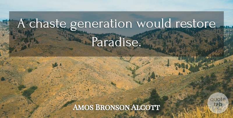 Amos Bronson Alcott Quote About Paradise, Generations, Chaste: A Chaste Generation Would Restore...
