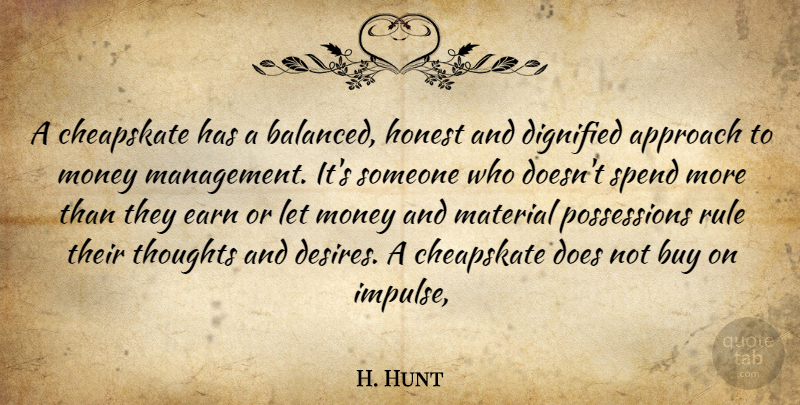H. Hunt Quote About Approach, Buy, Dignified, Earn, Honest: A Cheapskate Has A Balanced...