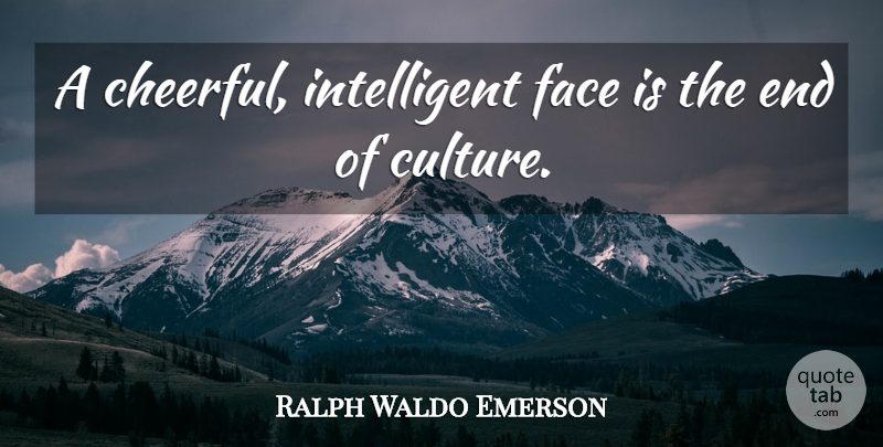 Ralph Waldo Emerson Quote About Intelligent, Cheerful, Culture: A Cheerful Intelligent Face Is...
