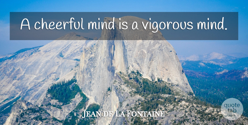 Jean de La Fontaine Quote About Mind, Cheerful, Vigorous: A Cheerful Mind Is A...