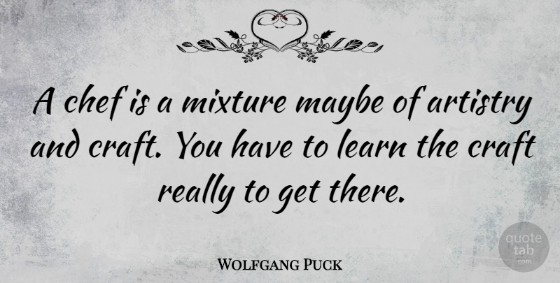 Wolfgang Puck Quote About Mixtures, Crafts, Chef: A Chef Is A Mixture...