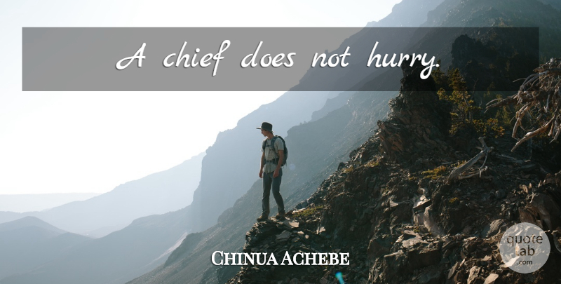 Chinua Achebe Quote About Doe, Chiefs: A Chief Does Not Hurry...