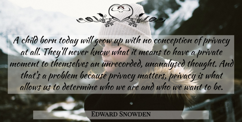 Edward Snowden Quote About Children, Growing Up, Mean: A Child Born Today Will...