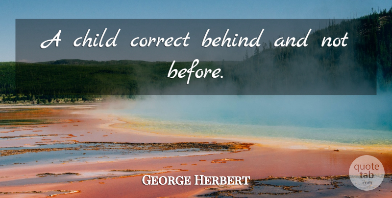 George Herbert Quote About Children, Behinds: A Child Correct Behind And...