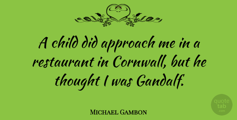 Michael Gambon Quote About Children, Restaurants, Approach: A Child Did Approach Me...