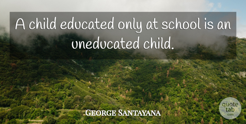 George Santayana Quote About Education, Teacher, Children: A Child Educated Only At...