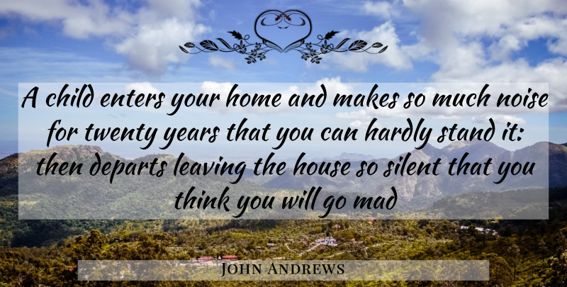 John Andrews Quote About Child, Enters, Hardly, Home, House: A Child Enters Your Home...