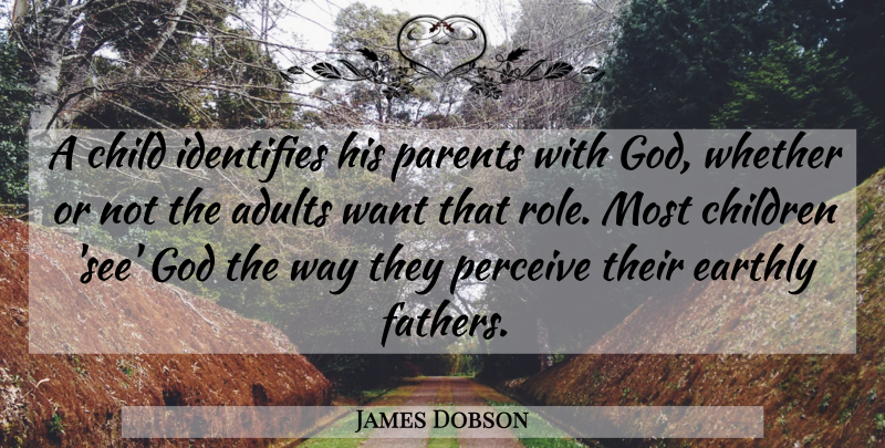 James Dobson Quote About Children, Father, Parent: A Child Identifies His Parents...