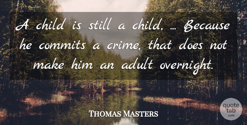 Thomas Masters Quote About Adult, Child: A Child Is Still A...