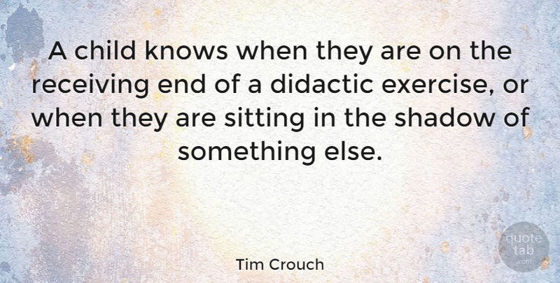 Tim Crouch Quote About Children, Exercise, Shadow: A Child Knows When They...
