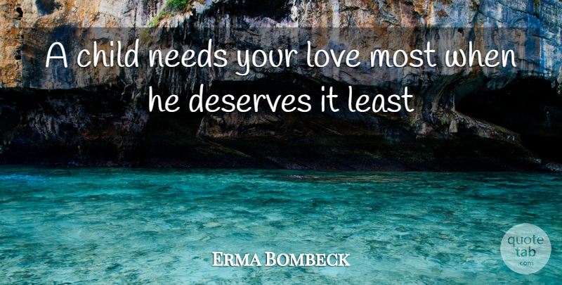 Erma Bombeck Quote About Children, Needs, Deserve: A Child Needs Your Love...