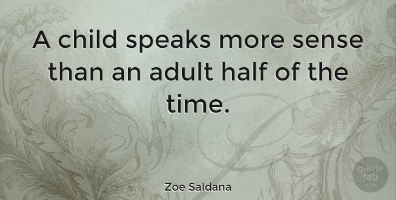 Zoe Saldana Quote About Children, Half, Adults: A Child Speaks More Sense...