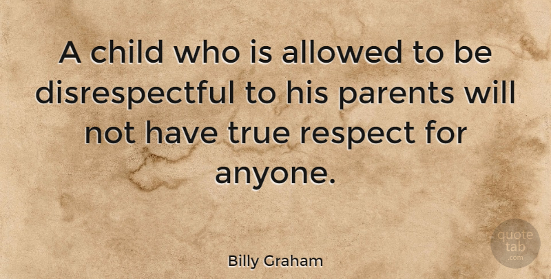 Billy Graham Quote About Family, Children, Parenting: A Child Who Is Allowed...