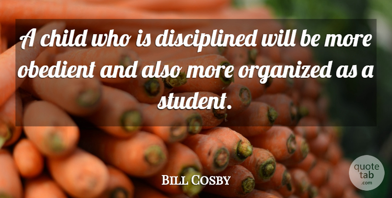 Bill Cosby Quote About Children, Students, Organized: A Child Who Is Disciplined...
