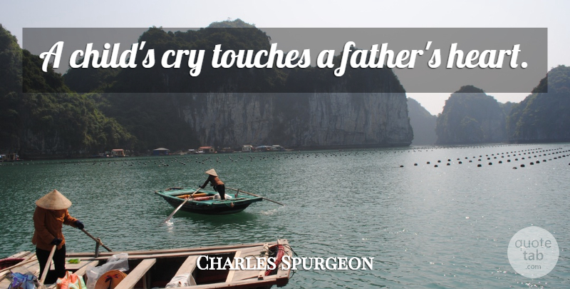 Charles Spurgeon Quote About Children, Father, Heart: A Childs Cry Touches A...
