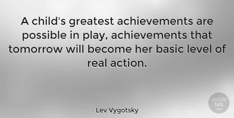 Lev Vygotsky Quote About Basic, Level, Possible: A Childs Greatest Achievements Are...
