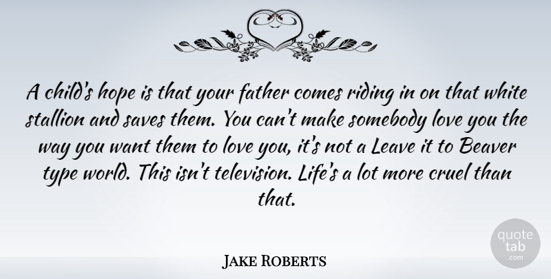 Jake Roberts Quote About Children, Father, Love You: A Childs Hope Is That...