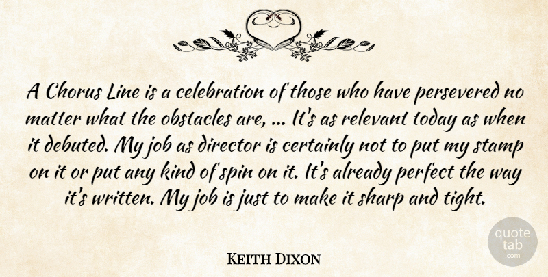 Keith Dixon Quote About Certainly, Chorus, Director, Job, Line: A Chorus Line Is A...