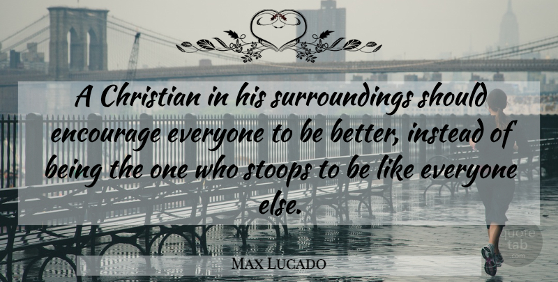 Max Lucado Quote About Christian, Should, Surroundings: A Christian In His Surroundings...