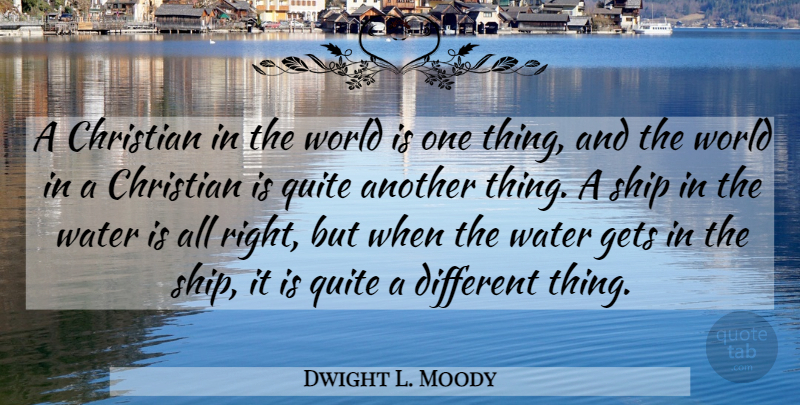 Dwight L. Moody Quote About Christian, Water, Ships: A Christian In The World...