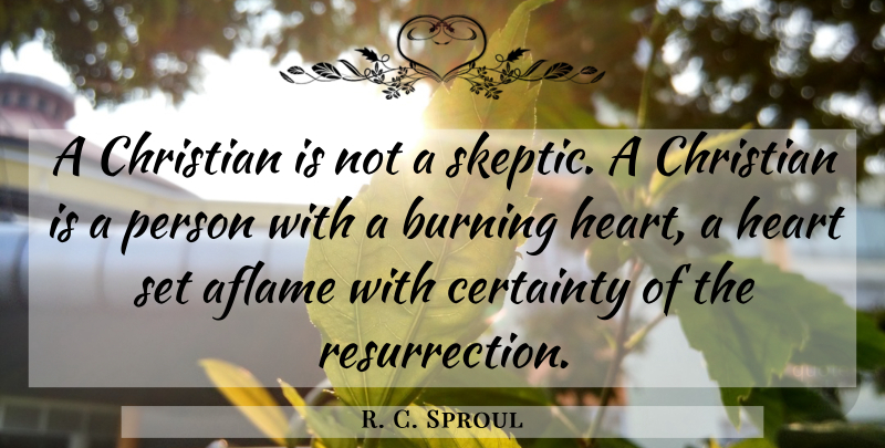 R. C. Sproul Quote About Christian, Heart, Burning: A Christian Is Not A...