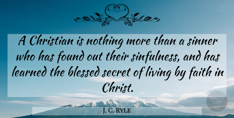 J. C. Ryle Quote About Christian, Blessed, Secret: A Christian Is Nothing More...