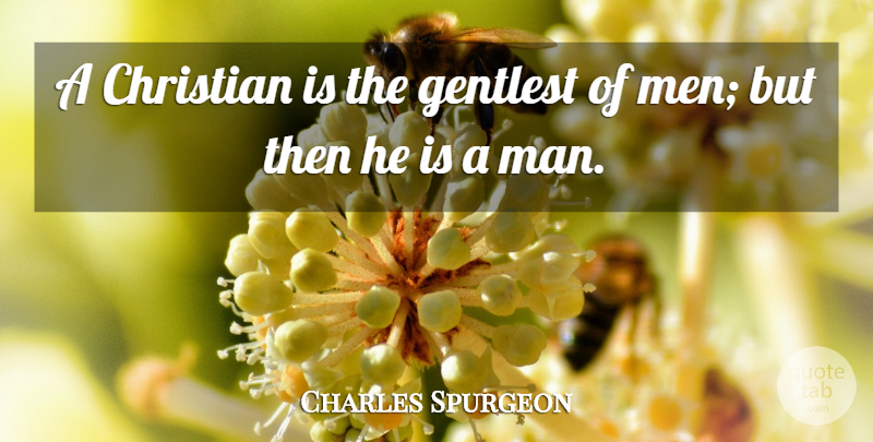 Charles Spurgeon Quote About Christian, Men: A Christian Is The Gentlest...