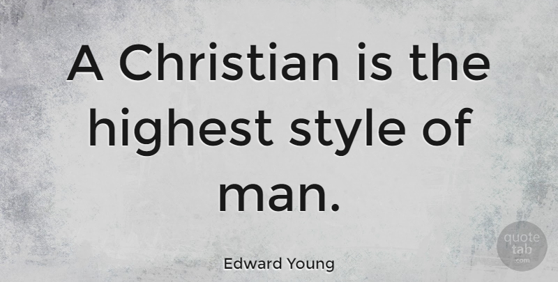 Edward Young Quote About Christian, Men, Style: A Christian Is The Highest...