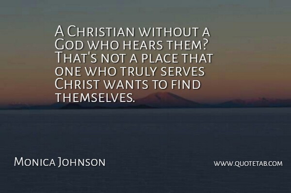 Monica Johnson Quote About God, Hears, Serves, Truly, Wants: A Christian Without A God...