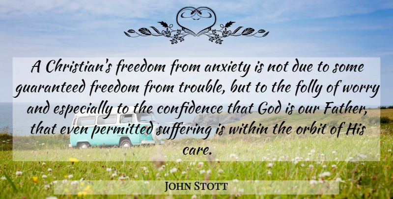John Stott Quote About Christian, Father, Worry: A Christians Freedom From Anxiety...