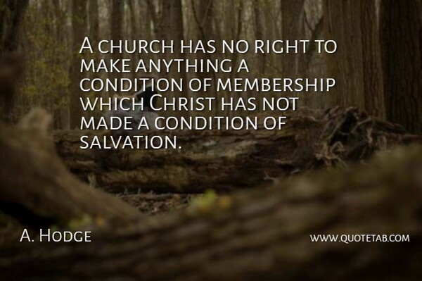 A. Hodge Quote About Christ, Church, Condition, Membership: A Church Has No Right...