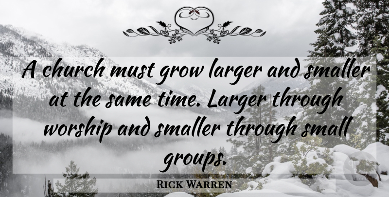 Rick Warren Quote About Church, Groups, Worship: A Church Must Grow Larger...