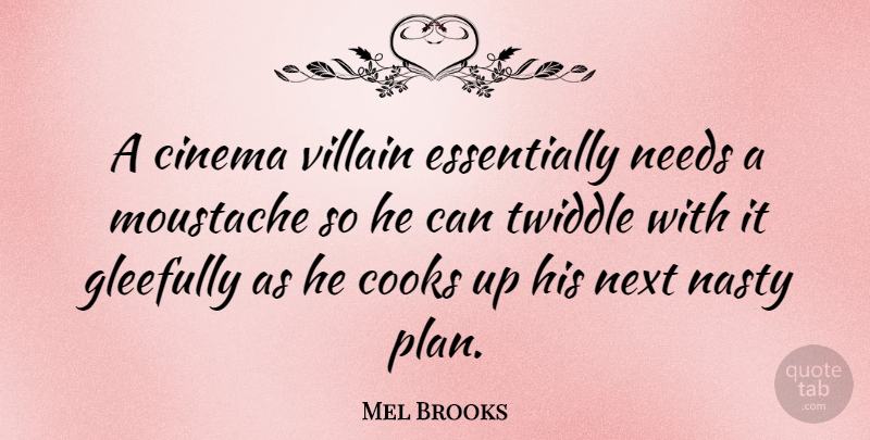 Mel Brooks Quote About Mustache, Needs, Cinema: A Cinema Villain Essentially Needs...
