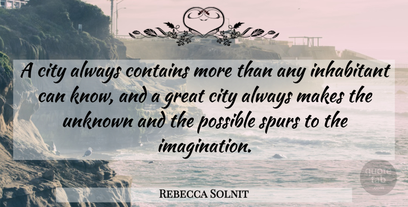 Rebecca Solnit Quote About Cities, Imagination, Spurs: A City Always Contains More...