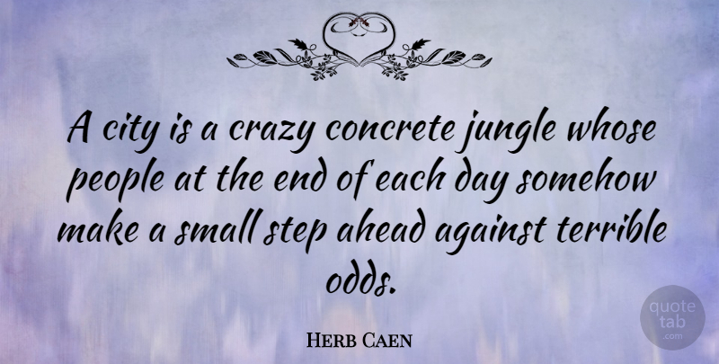 Herb Caen Quote About Crazy, Odds, Concrete Jungle: A City Is A Crazy...