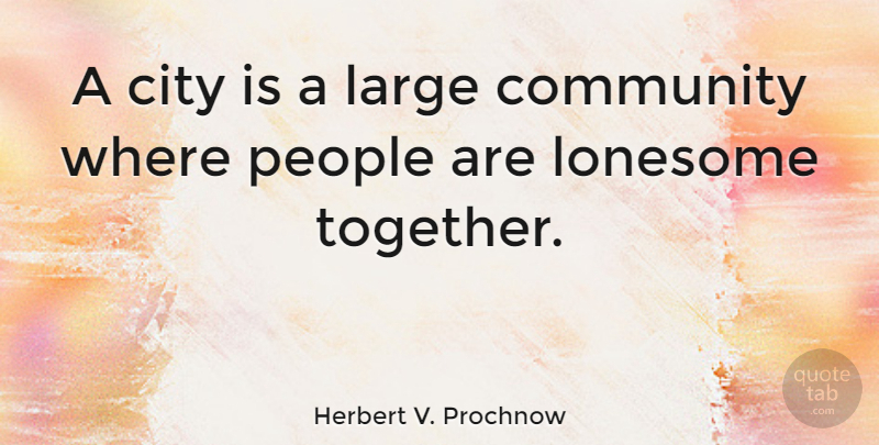 Herbert V. Prochnow Quote About Cities, People, Community: A City Is A Large...