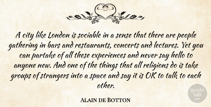 Alain de Botton Quote About Anyone, Bars, Concerts, Gathering, Groups: A City Like London Is...