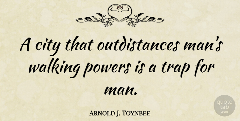 Arnold J. Toynbee Quote About Journey, Men, Cities: A City That Outdistances Mans...