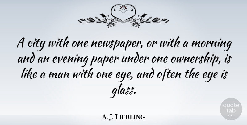A. J. Liebling Quote About Evening, Man, Morning, Paper: A City With One Newspaper...