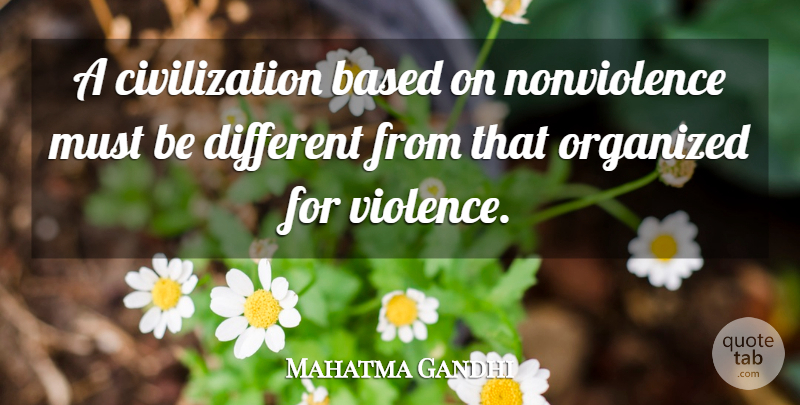 Mahatma Gandhi Quote About Civilization, Violence, Different: A Civilization Based On Nonviolence...