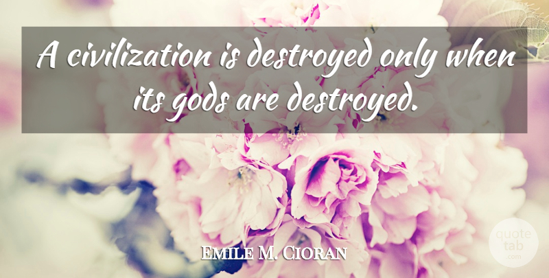 Emile M. Cioran Quote About God, Civilization, Destroyed: A Civilization Is Destroyed Only...