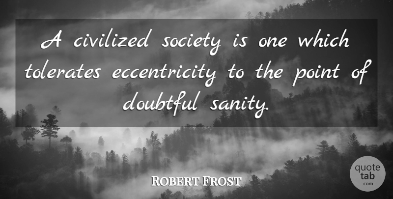 Robert Frost Quote About Crazy, Mad, Society: A Civilized Society Is One...