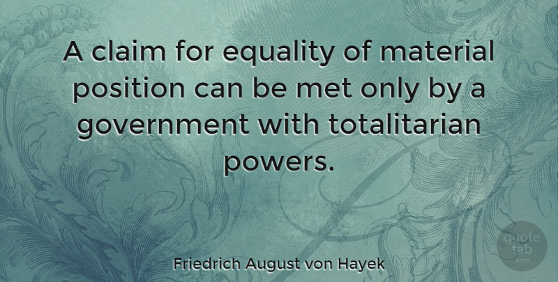 Friedrich August von Hayek Quote About Equality, Government, Liberty: A Claim For Equality Of...