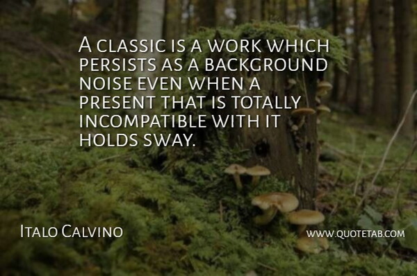 Italo Calvino Quote About Background, Holds, Noise, Persists, Totally: A Classic Is A Work...