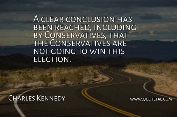 Charles Kennedy Quote About Clear, Conclusion, Including, Win: A Clear Conclusion Has Been...