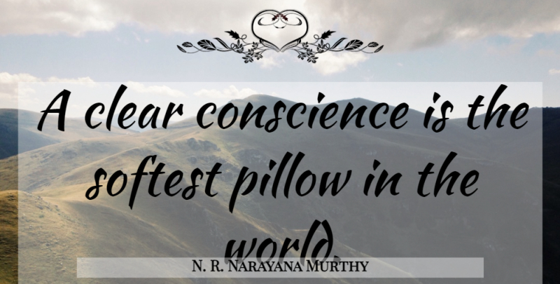 N. R. Narayana Murthy Quote About World, Clear Conscience, Pillow: A Clear Conscience Is The...